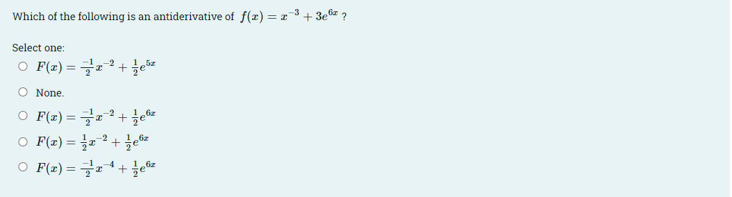 Which of the following is an antiderivative of f(x)= x-3 + 3e6z ?
Select one:
O F(x) =
긍x2+
O None.
O F(x) = 글x2+ 글ee
O F(x) = 글x 2+ 1cSz
O F(z) =D 글x4+
1,6z
