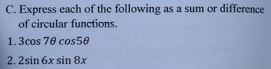 C. Express each of the following as a sum or difference
of circular functions.
1.3cos 70 cos50
2.2sin 6x sin 8x
