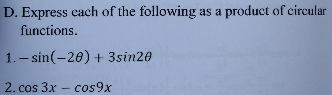 D. Express each of the following as a product of circular
functions.
1.- sin(-20) + 3sin20
2. cos 3x - cos9x
