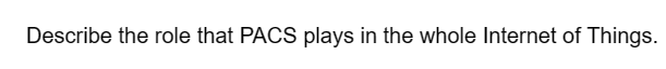 Describe the role that PACS plays in the whole Internet of Things.