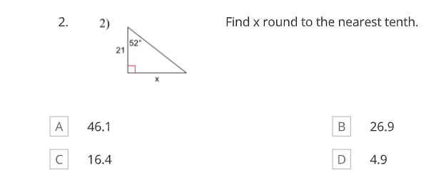 2.
A
C
2)
46.1
16.4
21
2
Find x round to the nearest tenth.
B
D
26.9
4.9