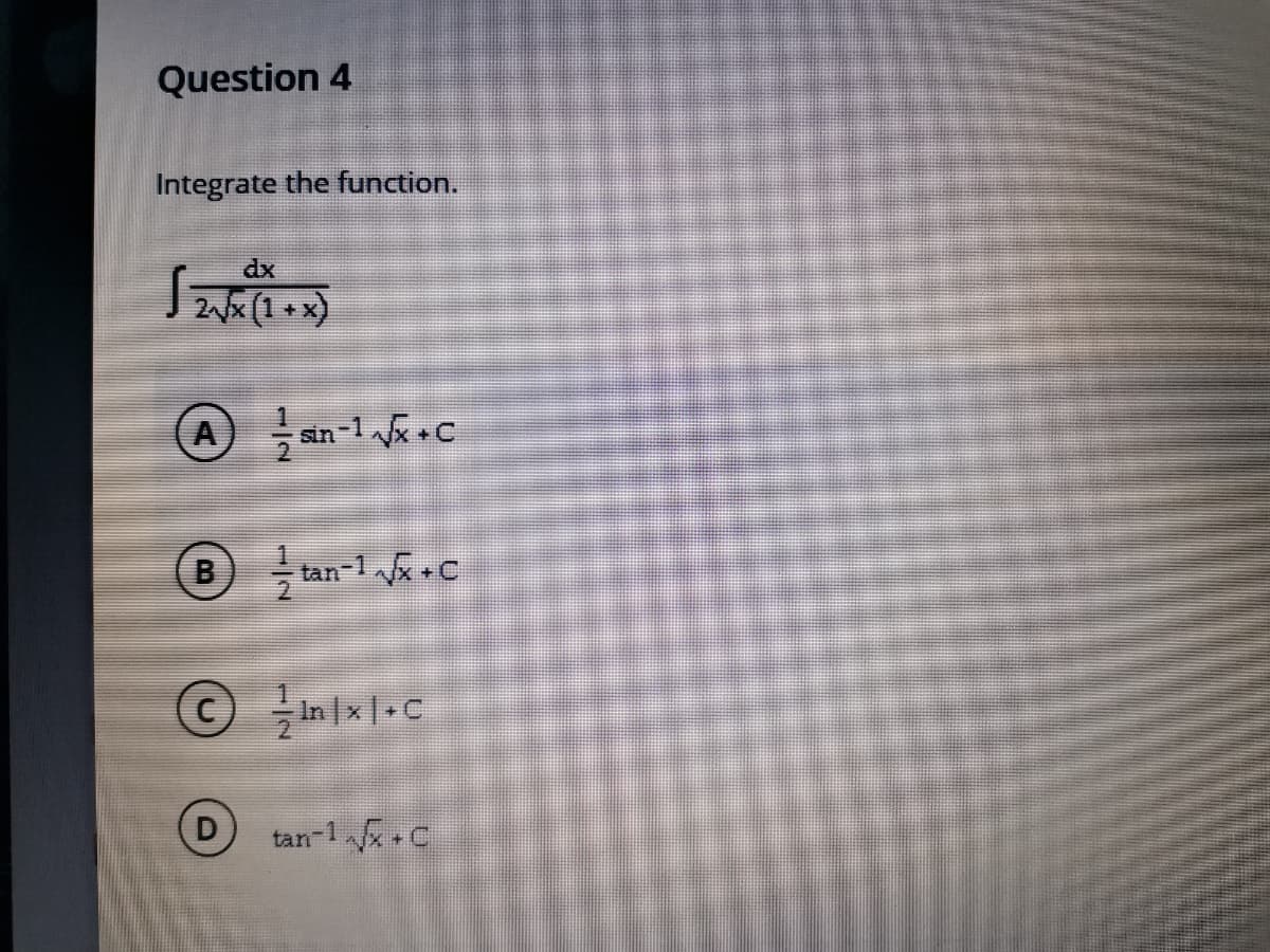 Question 4
Integrate the function.
dx
tan-1C
D
tan-1 C
