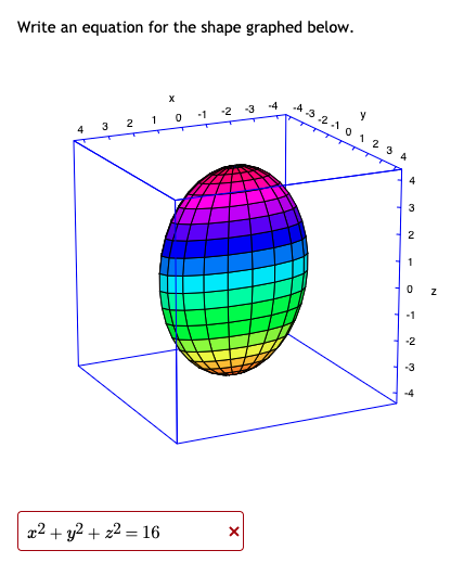 Write an equation for the shape graphed below.
-4
A321 01 23 A
-2
-3
-1
4
4
3
2
-1
-2
x² + y2 + z² = 16
