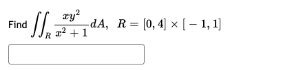 **Double Integral Example**

Find:

\[ \iint_R \frac{xy^2}{x^2 + 1} \, dA, \quad R = [0, 4] \times [-1, 1] \]

---

In this problem, we are asked to evaluate a double integral over the region \(R\), which is defined by the Cartesian product of the intervals \([0, 4]\) and \([-1, 1]\). 

The integrand is given as \(\frac{xy^2}{x^2 + 1}\). 

To solve this, we will need to set up the double integral with proper limits for the given region \(R\) and integrate accordingly.

1. **Region \(R\)**: 
   - \(x\) ranges from 0 to 4
   - \(y\) ranges from -1 to 1

2. **Integral Setup**:
\[ \iint_R \frac{xy^2}{x^2 + 1} \, dA \]
\[ = \int_{0}^{4} \int_{-1}^{1} \frac{xy^2}{x^2 + 1} \, dy \, dx \]

3. **Evaluation**:
    - Start by integrating with respect to \(y\) first (inner integral).
    - Then evaluate the resulting expression with respect to \(x\) (outer integral).

The solution involves performing these two steps of integration to obtain the final answer. 

Please proceed with the integration process to find the final evaluated result.