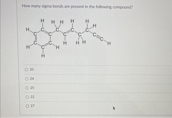 How many sigma bonds are present in the following compound?
1.
H
O 20
О 24
25
( 22
О 27
Н нн Н
Н
C
Н
H
내
C-
Н Н
-с=0-н