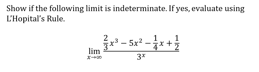 Show if the following limit is indeterminate. If yes, evaluate using
L'Hopital's Rule.
2
3
1
1
3–5x2
X +
lim
2
3x
