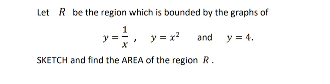 Let R be the region which is bounded by the graphs of
y
y = x?
and
y = 4.
= -
SKETCH and find the AREA of the region R.
