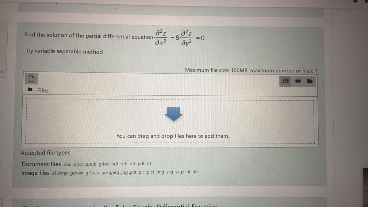 Find the solution of the partial differential equation-
dx
az
ay?
- 8
= 0
by variable separable method
Maximum file size: 100MB, maximum number of files: 1
Files
You can drag and drop files here to add them.
Accepted file types
Document files .doc.docx.epub.gdoc.odt .oth .ott pdf.rtf
Image files .ai .bmp .gdraw .gif .ico .jpe .jpeg jpg .pct .pic .pict .png .svg .svgz .tif .tiff
Cauabu Differential Eguation
