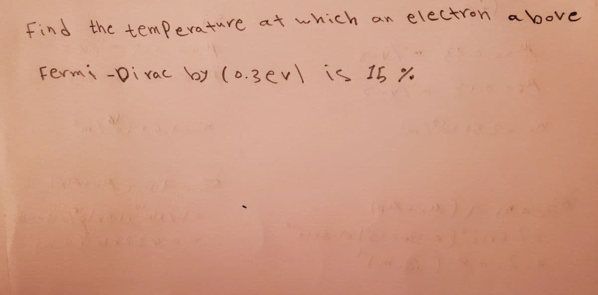 electron above
an
Find the temperature at which
Fermi-Dirac by (0.3er) is 15%