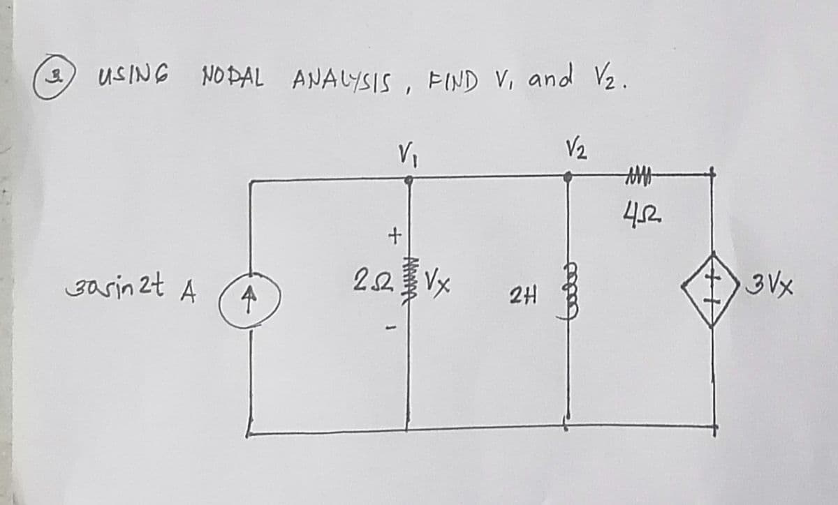 USING NO PAL ANALYSIS , FIND V, and V2.
V2
4.12.
gasin 2t A
22 Vx
3 Vx
2H
