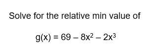 Solve for the relative min value of
g(x) = 698x² - 2x³