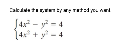 Calculate the system by any method you want.
2
√4x² - y² = 4
| 4x² + y²
+ y² = 4