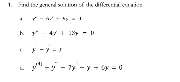 1.
Find the general solution of the differential equation
а.
y" — бу' + 9у 3D 0
b.
у" — 4у' + 13у 3D 0
у — у 3D
y - y = x
С.
d. y 6y = 0
+ y - 7y – y +
