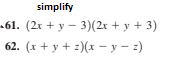 simplify
-61. (2x + y – 3)(2x + y + 3)
62. (x + y + :)(x - y - z)
