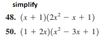 simplify
48. (x + 1)(2x² – x + 1)
50. (1 + 2x)(x² – 3x + 1)
