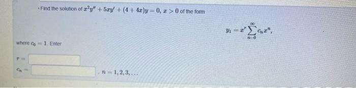 Find the solution of zy" + 5zy + (4 + 4)y = 0, z>0 of the form
where co1 Enter
n-1,2,3,...
