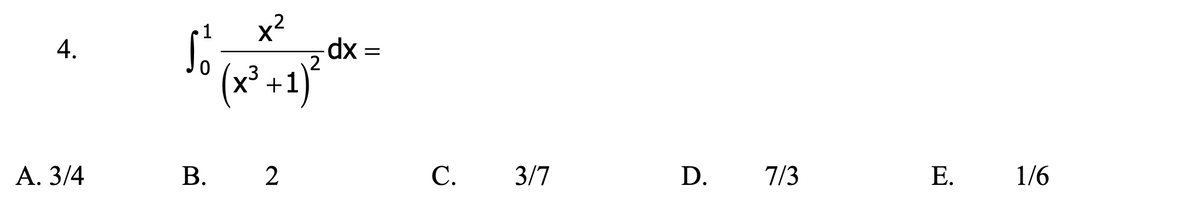 x?
dx =
1
4.
(x² +1)
.3
Α. 3/4
В.
С.
3/7
D.
7/3
Е.
1/6
