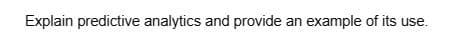 Explain predictive analytics and provide an example of its use.