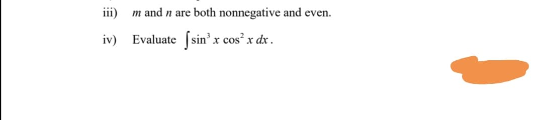 iii)
m and n are both nonnegative and even.
iv)
Ssin' x cos x dx.
Evaluate
