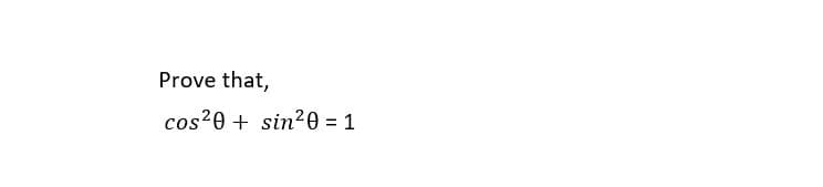 Prove that,
cos²0 + sin?0 = 1
%3D
