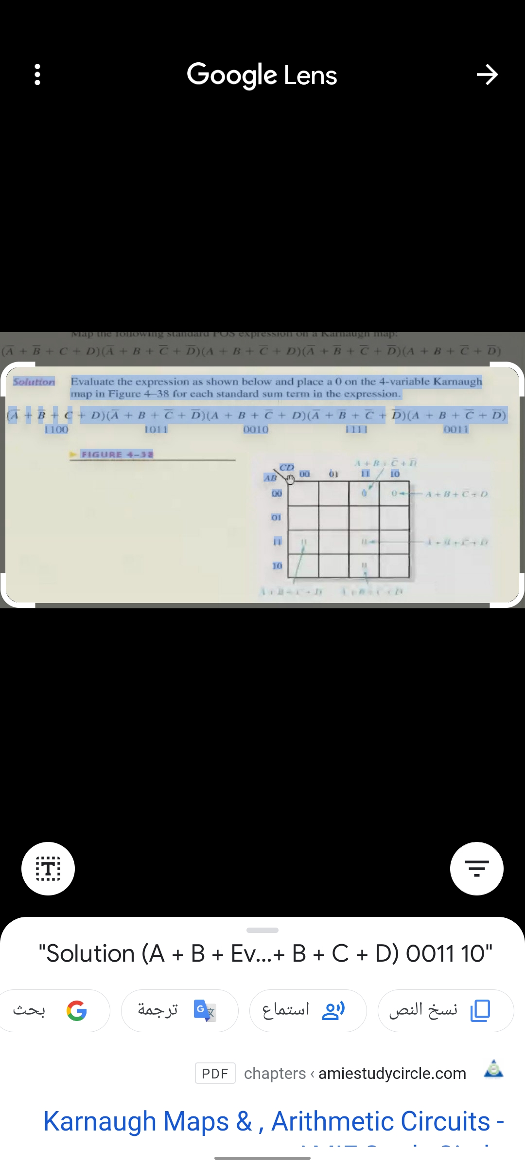 Google Lens
Map the TolOwing stamdard FOS expression Ol a Kalnaugli lmap.
(Ā + B + C + D)(A + B +C + D)(A+ B+C + D)(A+ B+C + D)(A + B + C + D)
Solution
Evaluate the expression as shown below and place a 0 on the 4-variable Karnaugh
map in Figure 4-38 for each standard sum term in the expression.
A + B+ C + D)(A+ B +C + D){A + B + C + D)(Ā + B + C + D)(A + B+ C+ D)
1100
1011
0010
1111
0011
FIGURE 4-32
A+B C+n
CD
00
AB
10
00
0- A +B+C+D
01
11-
10
T:
"Solution (A + B + Ev..+ B + C + D) 0011 10"
و بحث
ترجمة
ع استماع
لار نسخ النص
PDF A
chapters < amiestudycircle.com
Karnaugh Maps & , Arithmetic Circuits -
