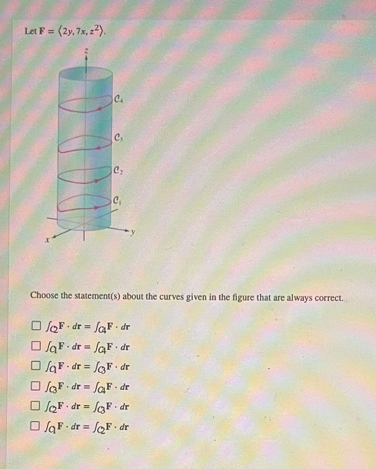 Let F = (2y, 7x, 22).
CA
C₁
C₂
C₁
Choose the statement(s) about the curves given in the figure that are always correct.
OqFdr = JF. dr
OqFdr = JF. dr
SqF. dr = √3F.dr
OfF.dr = fF.dr
OF. dr = F. dr
OqFdr = √F.dr