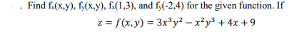 Find f.(x.y), f,(x,y), f.(1,3), and f,(-2,4) for the given function. If
z = f(x,y) = 3x3y² – x²y³ + 4x +9
