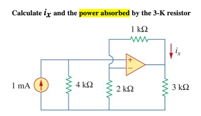 Calculate ix and the power absorbed by the 3-K resistor
1 kQ
1 mA
4 ΚΩ
2 ΚΩ
3 kΩ
