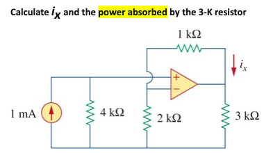 Calculate ix and the power absorbed by the 3-K resistor
1 kQ
1 mA
4 kΩ
2 ΚΩ
3 k2
ww
