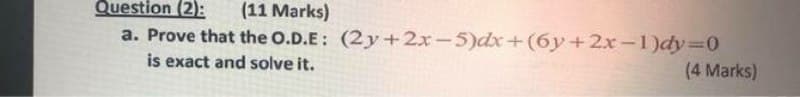 Question (2):
(11 Marks)
a. Prove that the O.D.E: (2y+2x-5)dx+(6y+2x-1)dy 0
is exact and solve it.
(4 Marks)
