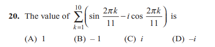 10
2nk
2nk
20. The value of sin
-
i cos
is
11
11
k=1
(A) 1
(В) — 1
(C) i
(D) –i
