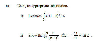 a)
Using an appropriate substitution,
i) Evaluate (x²(1– x)³ dx.
-3 x2
Show that J2 (x-1)
dx = =+ In 2 .
ii)
8
