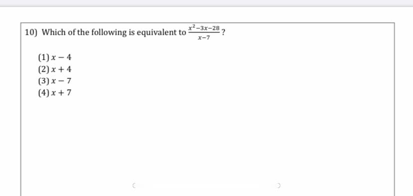 x²-3x-28 ,
| 10) Which of the following is equivalent to
x-7
(1) x – 4
(2) x + 4
(3) x – 7
(4) x + 7
