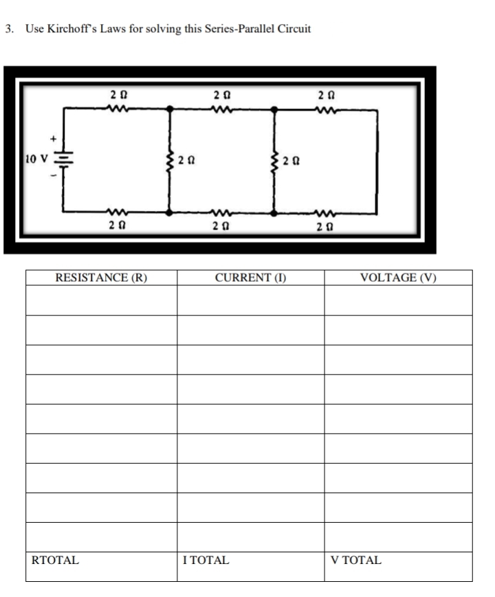 3. Use Kirchoff's Laws for solving this Series-Parallel Circuit
20
20
20
10 V
tilt
ww
20
RESISTANCE (R)
RTOTAL
202
20
20
CURRENT (1)
I TOTAL
20
VOLTAGE (V)
V TOTAL