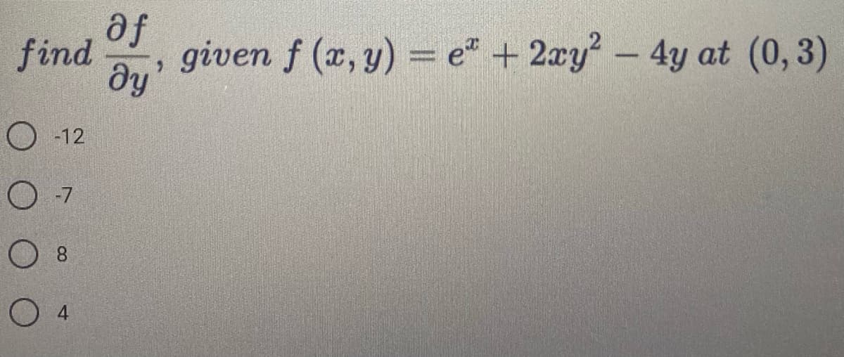 af
find given f (x, y) = e + 2xy² - 4y at (0,3)
>
ду
O-12
O-7
O 8
O4