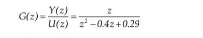 Y(z)
U(z) z? -0.4z+0.29
G(z) =
