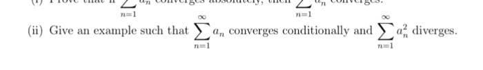 (ii) Give an example such that a, converges conditionally and diverges.
