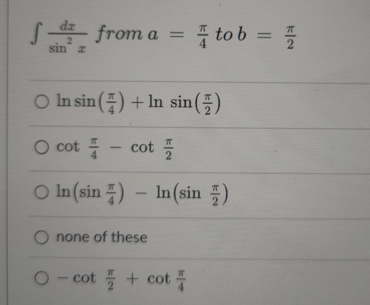 da
S from a =
to b = =
%3D
sin I
O In sin () + In sin ()
O cot - cot
2
O In (sin ) – In(sin )
none of these
- cot + cot

