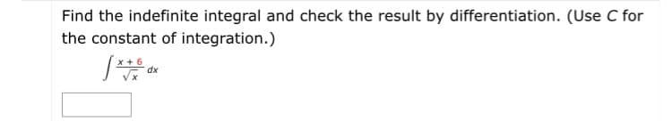 Find the indefinite integral and check the result by differentiation. (Use C for
the constant of integration.)
x + 6
dx
