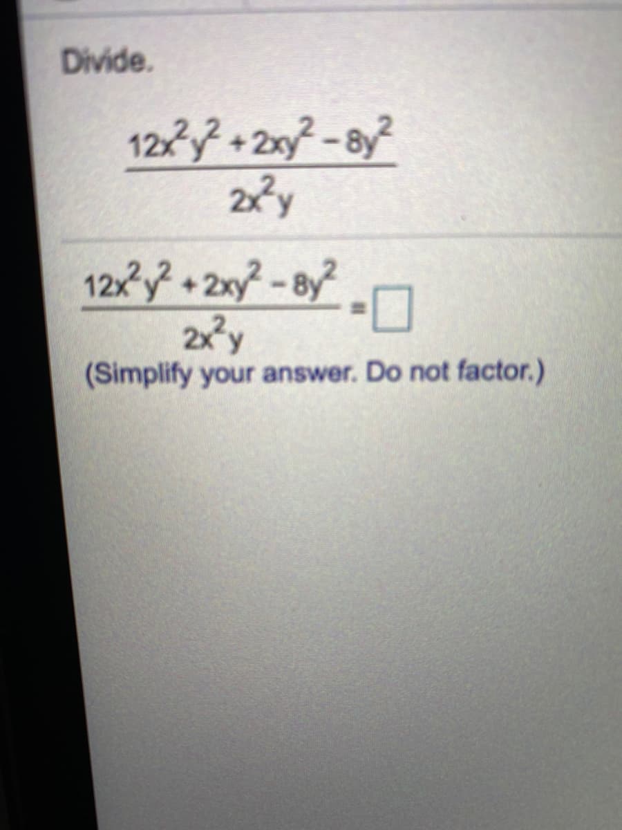 Divide.
1233 + 20y? - ay?
12 + 2xy? - By?
(Simplify your answer. Do not factor.)
