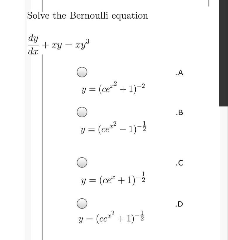 Solve the Bernoulli equation
dy
+ xy = xy³
d.x
.A
= (ce²
+ 1)-2
||
.B
y = (ce" – 1)-
.C
y = (ce“ + 1)-2
.D
y = (ce + 1)-2
Y =
