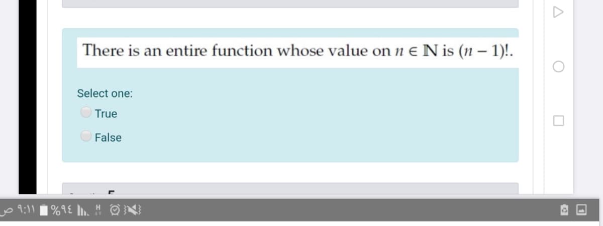 There is an entire function whose value on n e N is (n – 1)!.
Select one:
O True
O False
