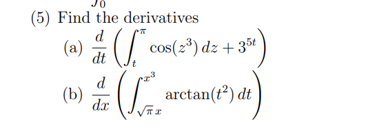 (5) Find the derivatives
d
(a) # * cos(2³) dz + 3³r)
35t
dt
(b)
d
& Lare
dx
arctan(t”) dt