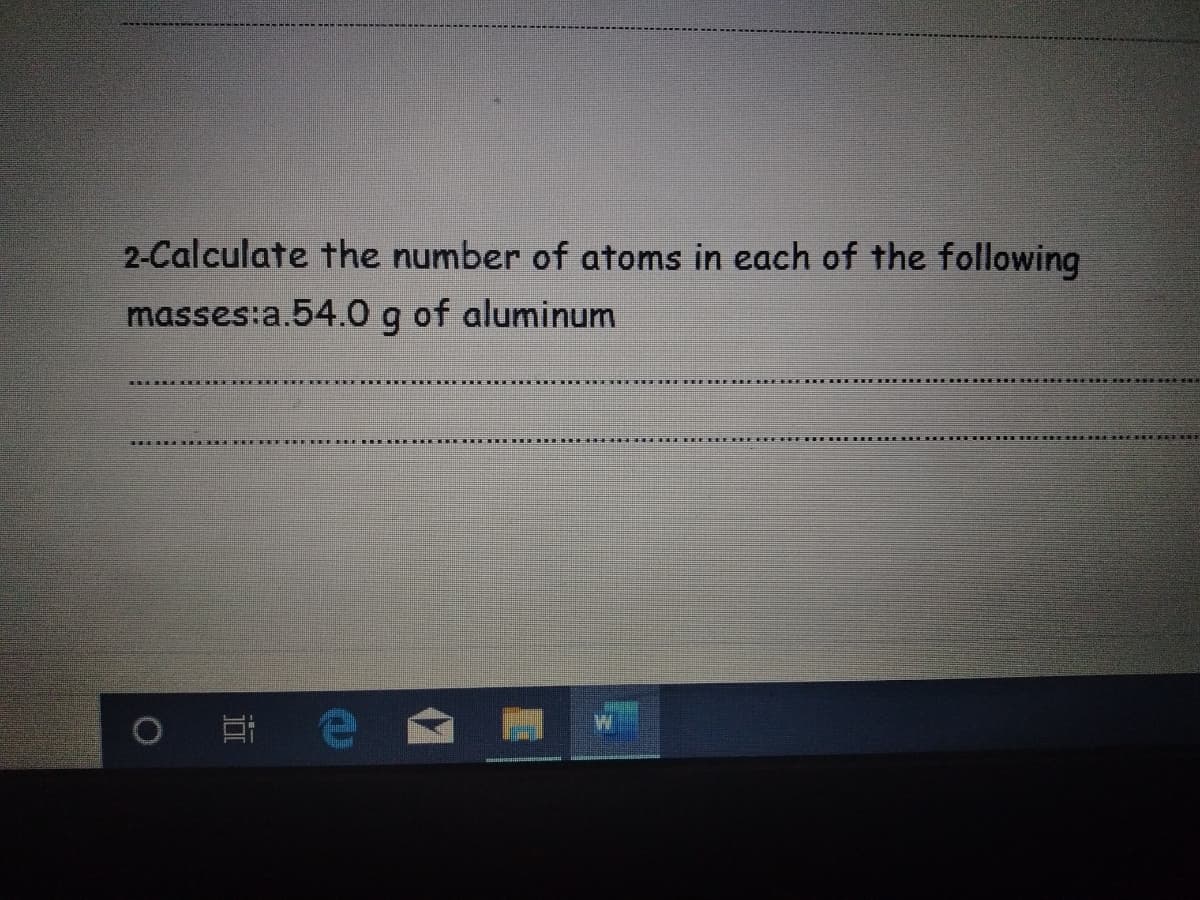 2-Calculate the number of atoms in each of the following
masses:a.54.0 g of aluminum
