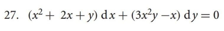 27. (x² + 2x +y) dx+ (3x²y –x) dy=0
