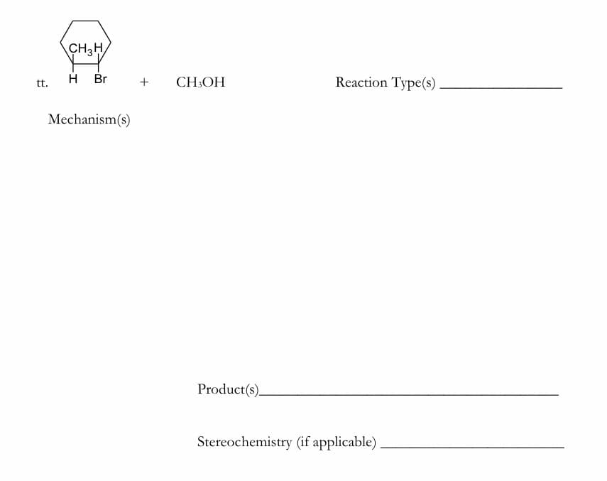 CH3H
Br
Reaction Type(s)
tt.
CH3OH
Mechanism(s)
Product(s).
Stereochemistry (if applicable)
