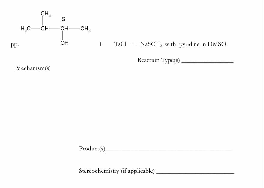 CH3
S
H3C-CH CH-
-CH3
ОН
TSCI + NASCH; with pyridine in DMSO
pp.
+
Reaction Type(s)
Mechanism(s)
Product(s).
Stereochemistry (if applicable)
