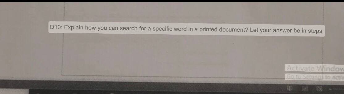 Q10: Explain how you can search for a specific word in a printed document? Let your answer be in steps.
Activate Window
Go to Settinas to activ
