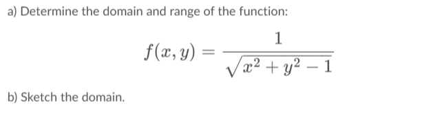 a) Determine the domain and range of the function:
1
f(x, y)
Va² + y² – 1
b) Sketch the domain.
