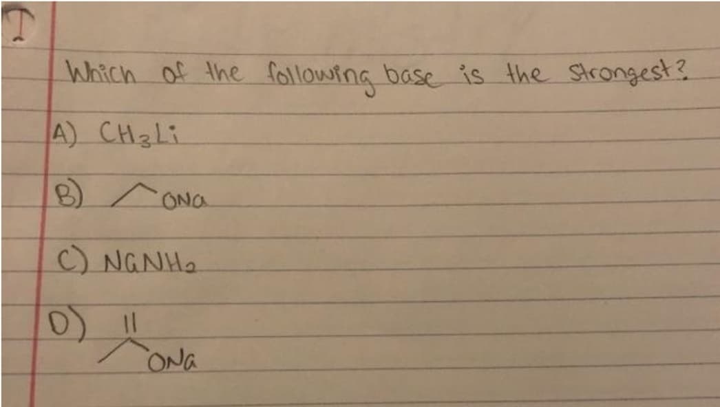 Which of the following base is the Strongest?
A) CH3LI
B) r ONa
C) NGNH2
ONG
